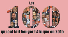 Les 100 qui ont fait bouger l’Afrique en 2015 (liste)