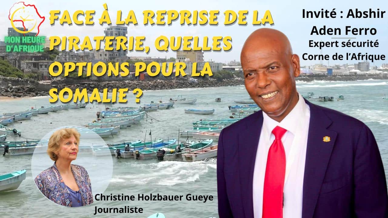 « Mon Heure d’Afrique »consacre sa 7ème édition à la piraterie en Mer rouge et dans le Golfe d’Aden avec Abshir Aden Ferro
